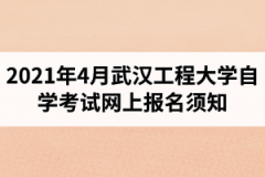 2021年4月武汉工程大学自学考试网上报名须知：报名入口1月5日开通